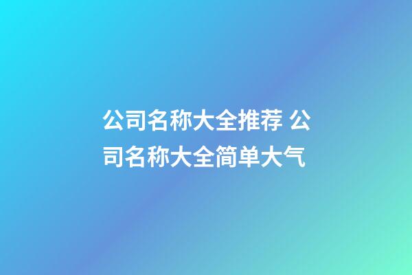 公司名称大全推荐 公司名称大全简单大气-第1张-公司起名-玄机派